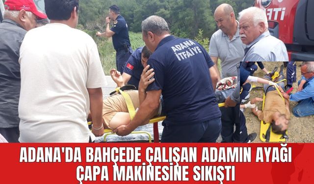 Adana'da Bahçede Çalışan Adamın Ayağı Çapa Makinesine Sıkıştı