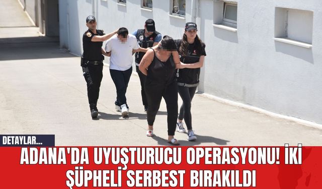 Adana'da Uyuşturucu Operasyonu! İki Şüpheli Serbest Bırakıldı