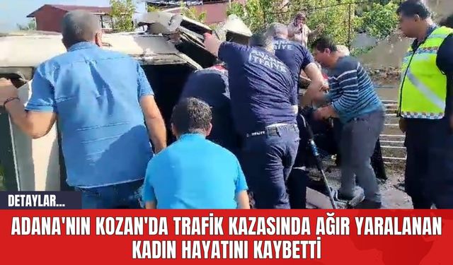 Adana'nın Kozan'da Trafik Kazasında Ağır Yaralanan Kadın Hayatını Kaybetti