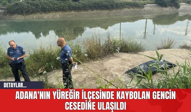 Adana'nın Yüreğir İlçesinde Kaybolan Gencin Ces*dine Ulaşıldı