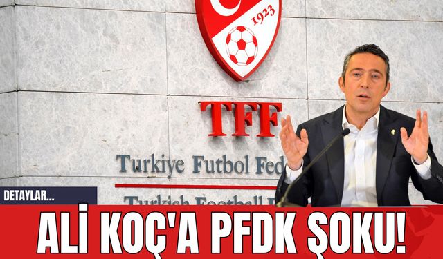 Ali Koç'a PFDK Şoku!