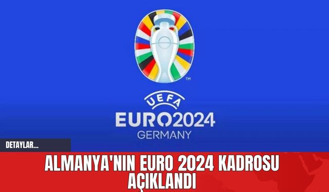 Almanya'nın EURO 2024 Kadrosu Açıklandı