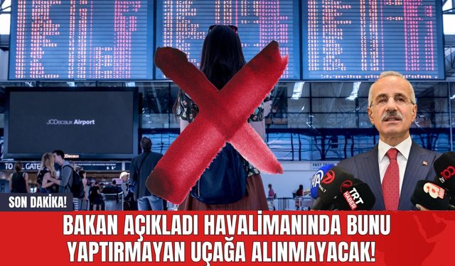 Son Dakika! Bakan Açıkladı Havalimanında Bunu Yaptırmayan Uçağa Alınmayacak!