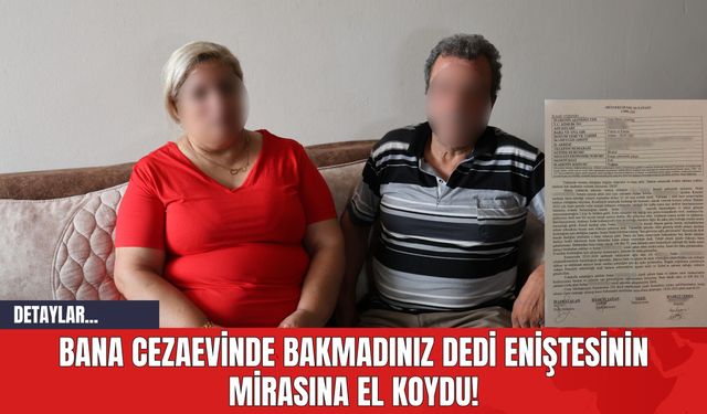 Bana Cezaevinde Bakmadınız Dedi Eniştesinin Mirasına El Koydu!