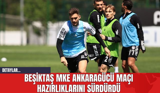 Beşiktaş MKE Ankaragücü Maçı Hazırlıklarını Sürdürdü