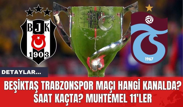 Beşiktaş Trabzonspor Maçı Hangi Kanalda? Saat Kaçta? Muhtemel 11'ler