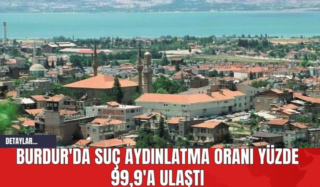 Burdur'da Suç Aydınlatma Oranı Yüzde 99,9'a Ulaştı