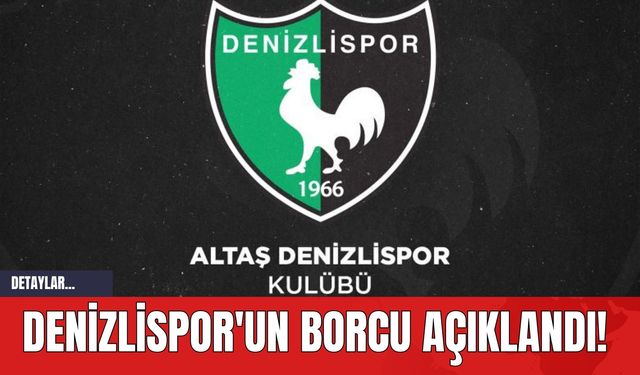 Denizlispor'un Borcu Açıklandı!