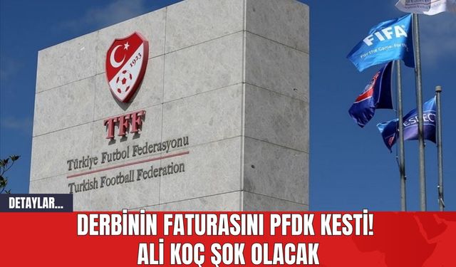 Derbinin Faturasını PFDK Kesti! Ali Koç Şok Olacak