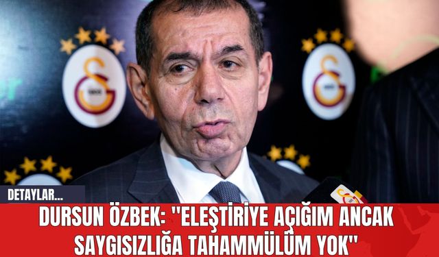 Dursun Özbek: "Eleştiriye Açığım Ancak Saygısızlığa Tahammülüm Yok"