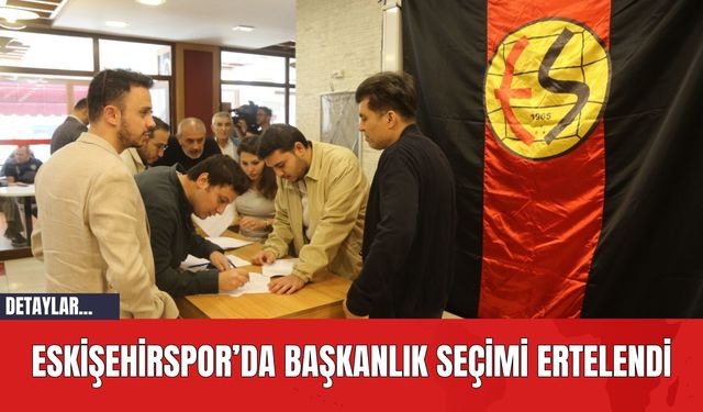 Eskişehirspor’da Başkanlık Seçimi Ertelendi