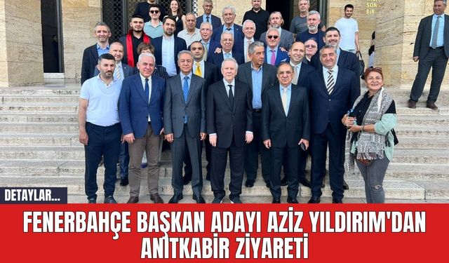 Fenerbahçe Başkan Adayı Aziz Yıldırım'dan Anıtkabir Ziyareti