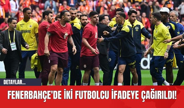 Fenerbahçe'de İki Futbolcu İfadeye Çağırıldı!