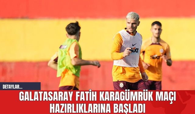 Galatasaray Fatih Karagümrük Maçı Hazırlıklarına Başladı