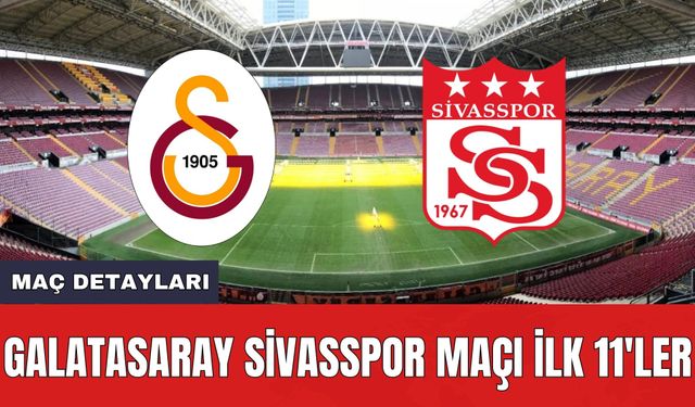 Galatasaray Sivasspor Maçı İlk 11'ler