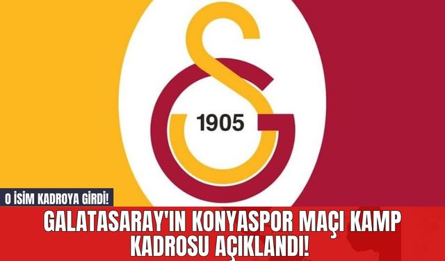 Galatasaray'ın Konyaspor Maçı Kamp Kadrosu Açıklandı! O İsim Kadroya Girdi!