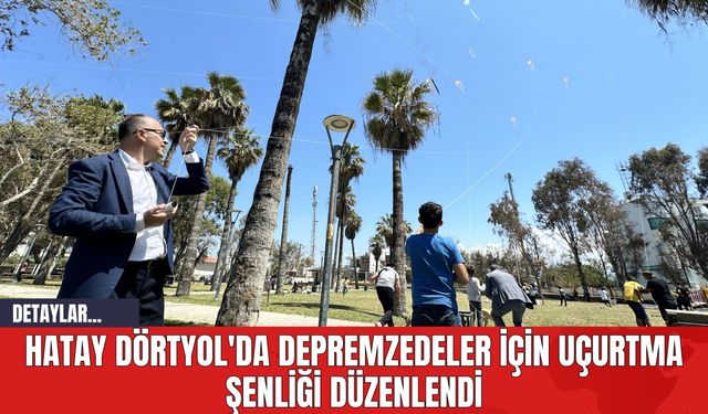 Hatay Dörtyol'da Depremzedeler İçin Uçurtma Şenliği Düzenlendi