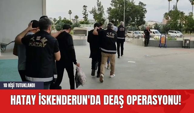 Hatay İskenderun'da D*AŞ Operasyonu! 10 Kişi Tutuklandı