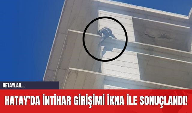 Hatay'da İntihar Girişimi İkna İle Sonuçlandı!