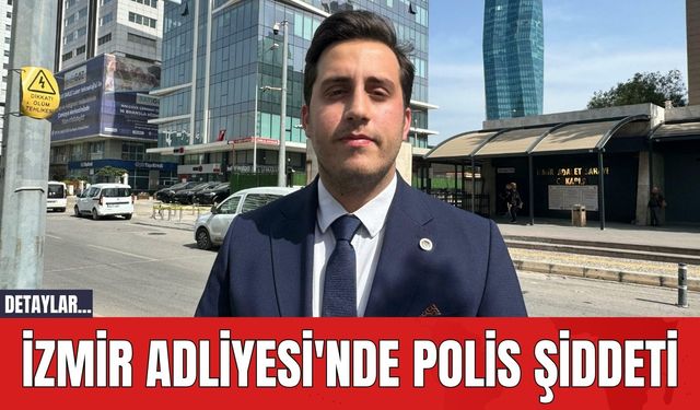 İzmir Adliyesi'nde Polis Şiddeti