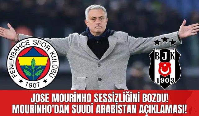 Jose Mourinho Sessizliğini Bozdu! Mourinho'dan Suudi Arabistan Açıklaması!