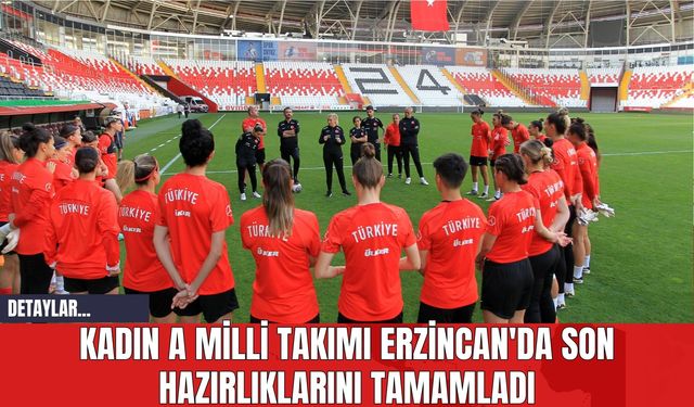 Kadın A Milli Takımı Erzincan'da Son Hazırlıklarını Tamamladı