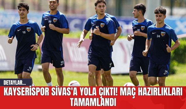 Kayserispor Sivas'a Yola Çıktı! Maç Hazırlıkları Tamamlandı