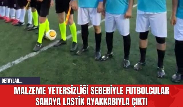Malzeme Yetersizliği Sebebiyle Futbolcular Sahaya Lastik Ayakkabıyla Çıktı