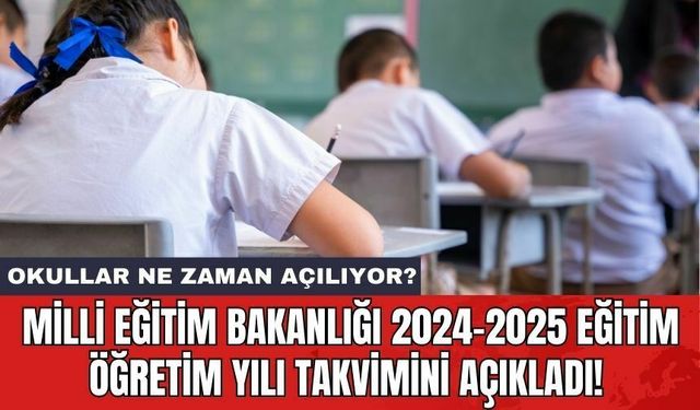 Milli Eğitim Bakanlığı 2024-2025 Eğitim Öğretim Yılı Takvimini Açıkladı! Okullar Ne Zaman Açılıyor?