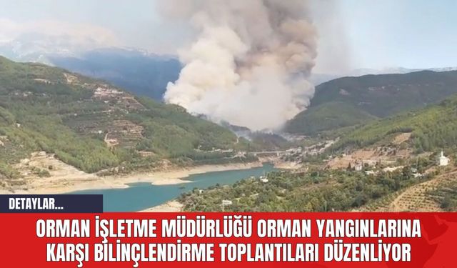 Orman İşletme Müdürlüğü Orman Yangınlarına Karşı Bilinçlendirme Toplantıları Düzenliyor