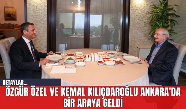 Özgür Özel ve Kemal Kılıçdaroğlu Ankara'da Bir Araya Geldi