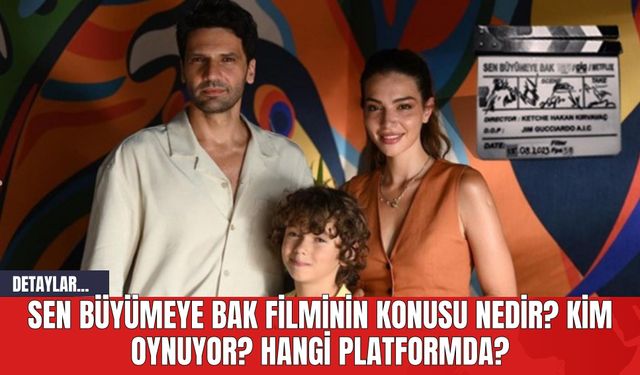 Sen Büyümeye Bak Filminin Konusu Nedir? Kim Oynuyor? Hangi Platformda?