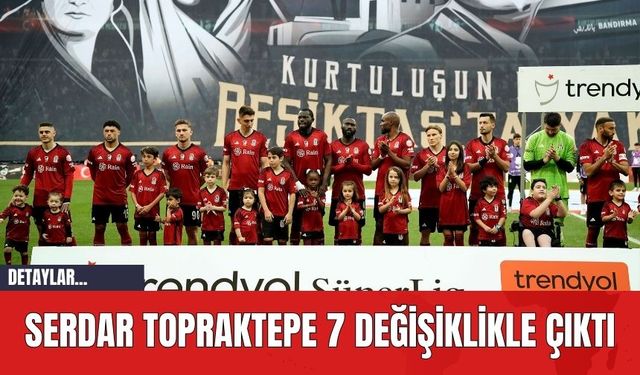 Serdar Topraktepe 7 Değişiklikle Çıktı