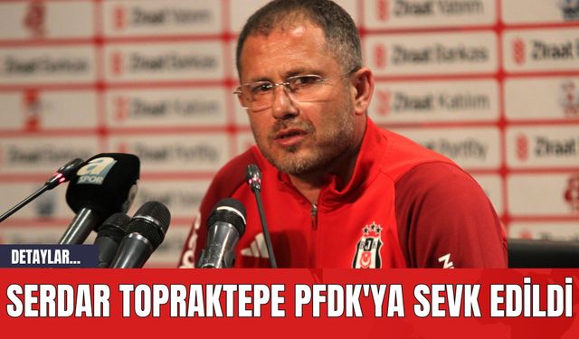 Serdar Topraktepe PFDK'ya Sevk Edildi