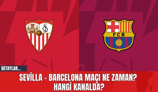 Sevilla - Barcelona Maçı Ne Zaman? Hangi Kanalda?