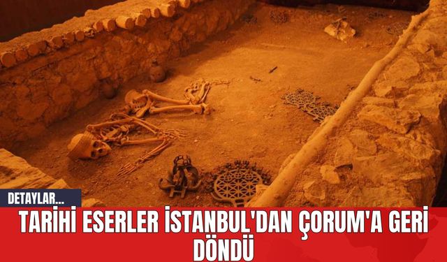 Tarihi Eserler İstanbul'dan Çorum'a Geri Döndü