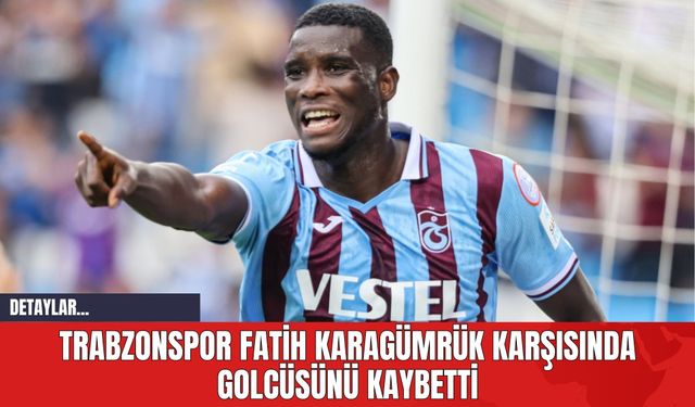 Trabzonspor Fatih Karagümrük Karşısında Golcüsünü Kaybetti