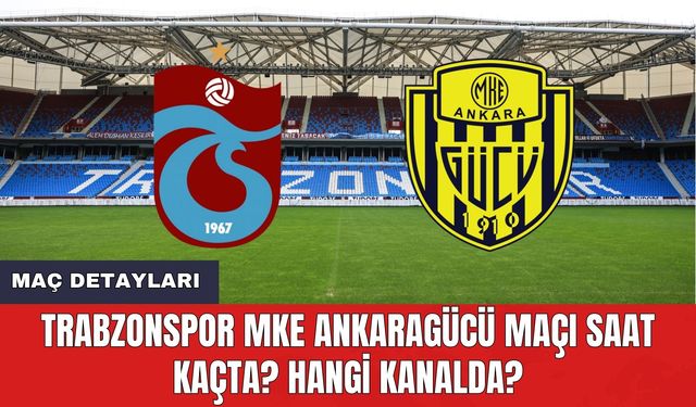 Trabzonspor MKE Ankaragücü Maçı Saat Kaçta? Hangi Kanalda?