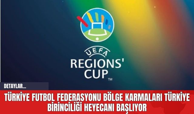Türkiye Futbol Federasyonu Bölge Karmaları Türkiye Birinciliği Heyecanı Başlıyor