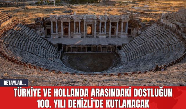 Türkiye ve Hollanda Arasındaki Dostluğun 100. Yılı Denizli'de Kutlanacak