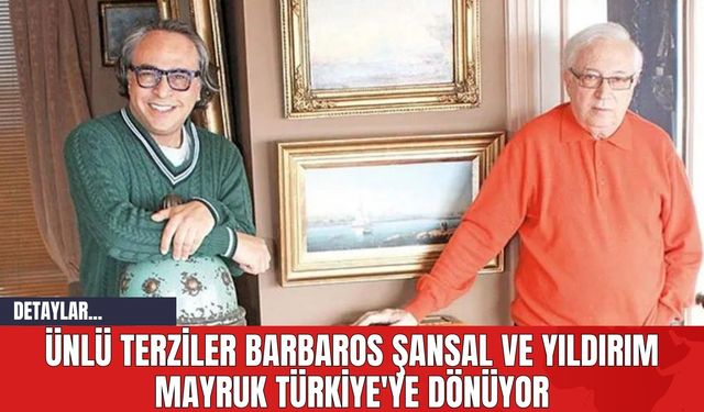 Ünlü Terziler Barbaros Şansal ve Yıldırım Mayruk Türkiye'ye Dönüyor