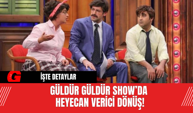 Güldür Güldür Show’da Heyecan Verici Dönüş!