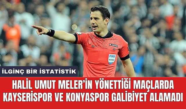 Halil Umut Meler’in yönettiği maçlarda Kayserispor ve Konyaspor galibiyet alamadı