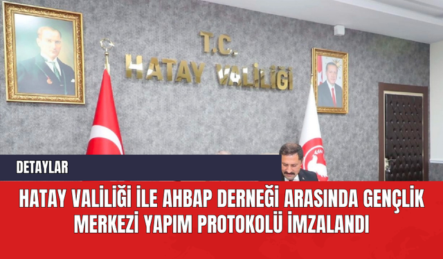 Hatay Valiliği ile Ahbap Derneği Arasında Gençlik Merkezi Yapım Protokolü İmzalandı