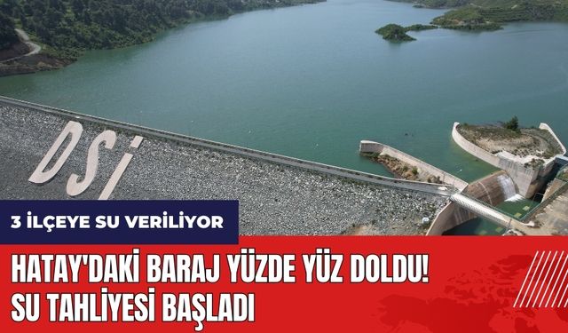 Hatay'daki baraj yüzde yüz doldu! Su tahliyesi başladı