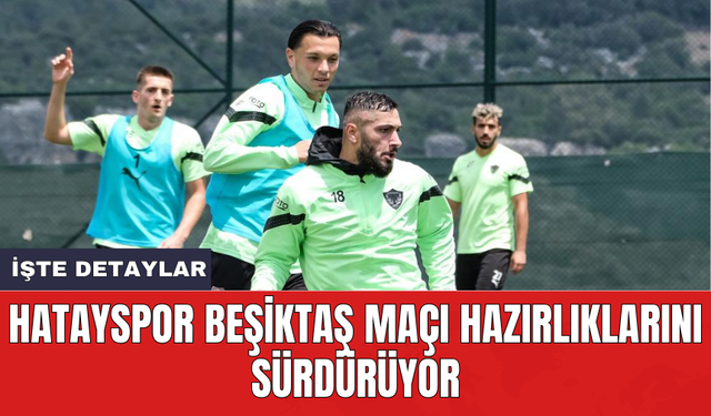 Hatayspor Beşiktaş maçı hazırlıklarını sürdürüyor