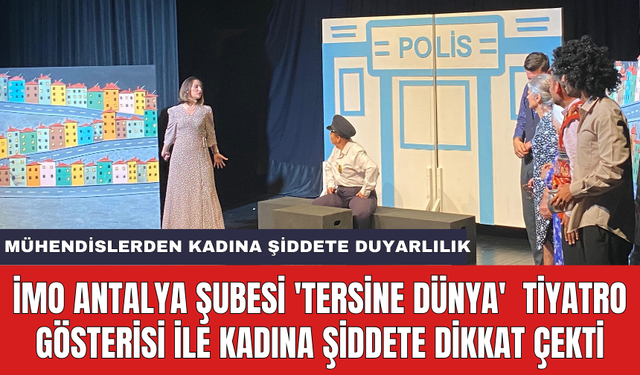 İMO Antalya Şubesi 'Tersine Dünya'  tiyatro gösterisi ile kadına şiddete dikkat çekti
