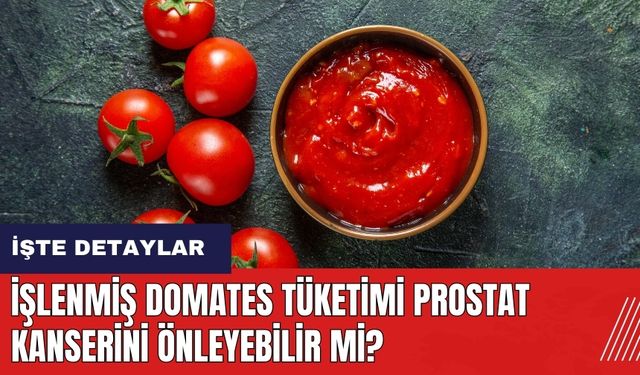 İşlenmiş domates tüketimi prostat kanserini önleyebilir mi?