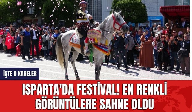 Isparta'da festival! En renkli görüntülere sahne oldu