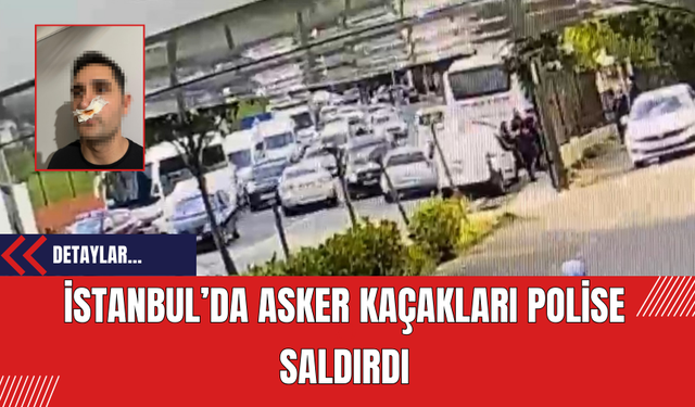 İstanbul’da Asker Kaçakları Polise Saldırdı